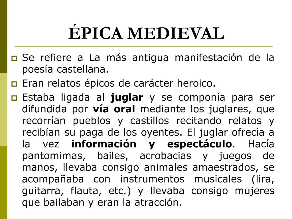 ÉPICA MEDIEVAL Se refiere a La más antigua manifestación de la poesía castellana. Eran relatos épicos de carácter heroico.