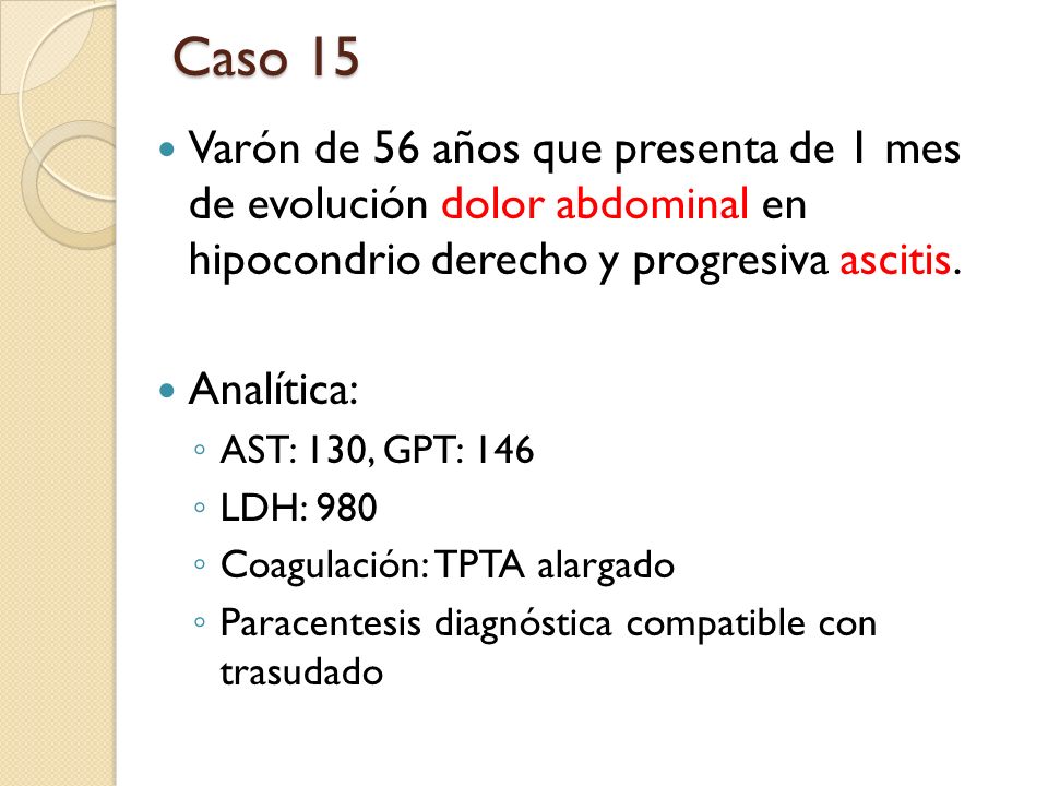 Caso 15 Varón de 56 años que presenta de 1 mes de evolución dolor abdominal en hipocondrio derecho y progresiva ascitis.