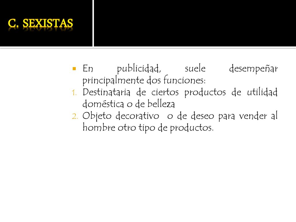 c. sexistas En publicidad, suele desempeñar principalmente dos funciones: Destinataria de ciertos productos de utilidad doméstica o de belleza.