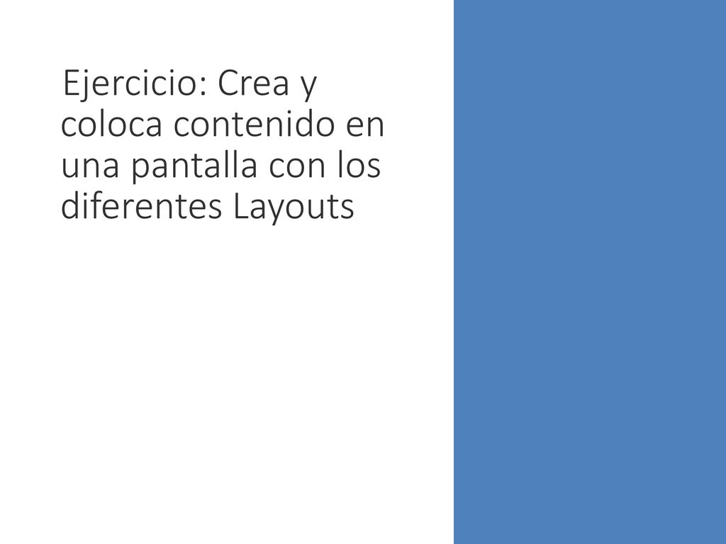 Ejercicio: Crea y coloca contenido en una pantalla con los diferentes Layouts