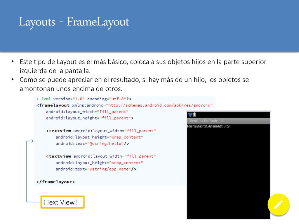 Layouts - FrameLayout Este tipo de Layout es el más básico, coloca a sus objetos hijos en la parte superior izquierda de la pantalla.