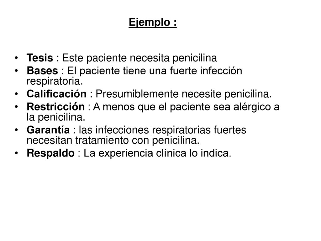 Ejemplo : Tesis : Este paciente necesita penicilina. Bases : El paciente tiene una fuerte infección respiratoria.
