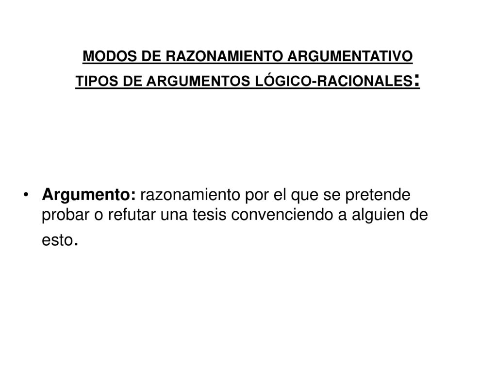 MODOS DE RAZONAMIENTO ARGUMENTATIVO TIPOS DE ARGUMENTOS LÓGICO-RACIONALES: