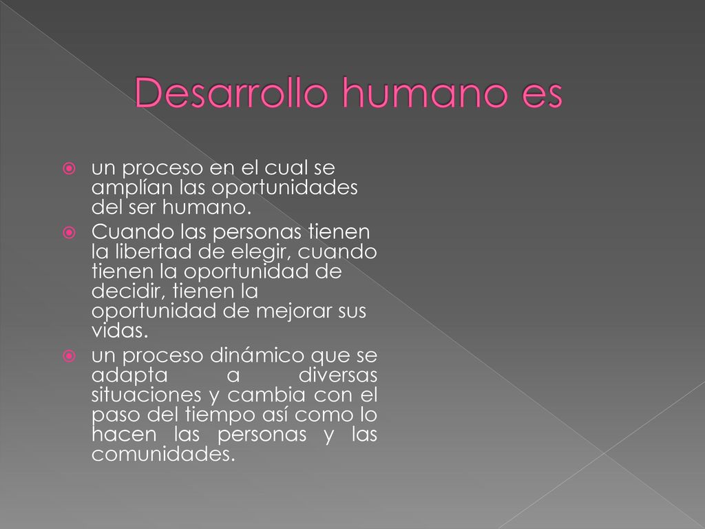Desarrollo humano es un proceso en el cual se amplían las oportunidades del ser humano.