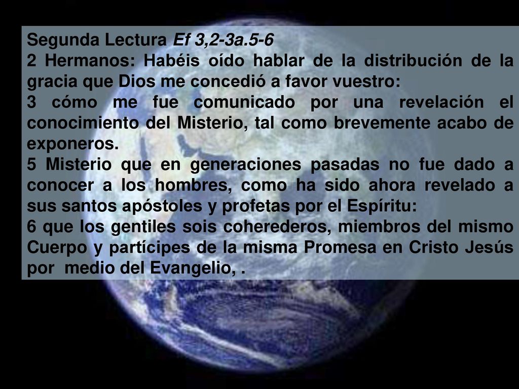 Segunda Lectura Ef 3,2-3a Hermanos: Habéis oído hablar de la distribución de la gracia que Dios me concedió a favor vuestro: