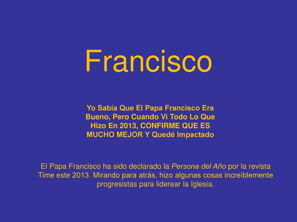 Francisco Yo Sabía Que El Papa Francisco Era Bueno, Pero Cuando Vi Todo Lo Que Hizo En 2013, CONFIRME QUE ES MUCHO MEJOR Y Quedé Impactado.