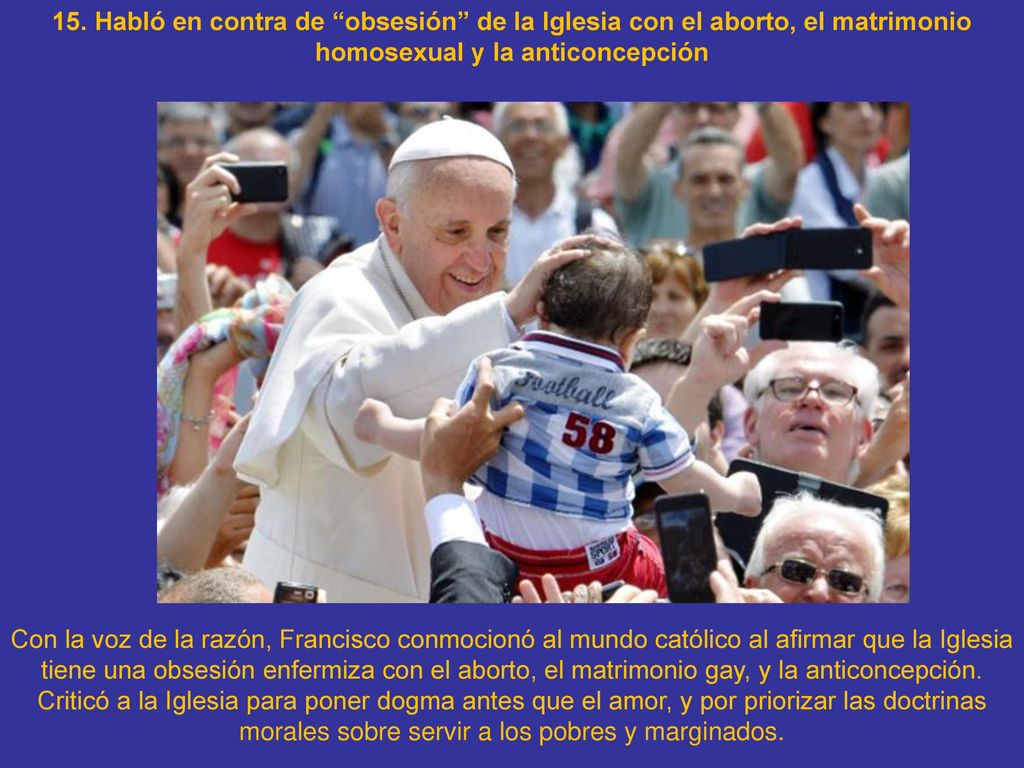 15. Habló en contra de obsesión de la Iglesia con el aborto, el matrimonio homosexual y la anticoncepción