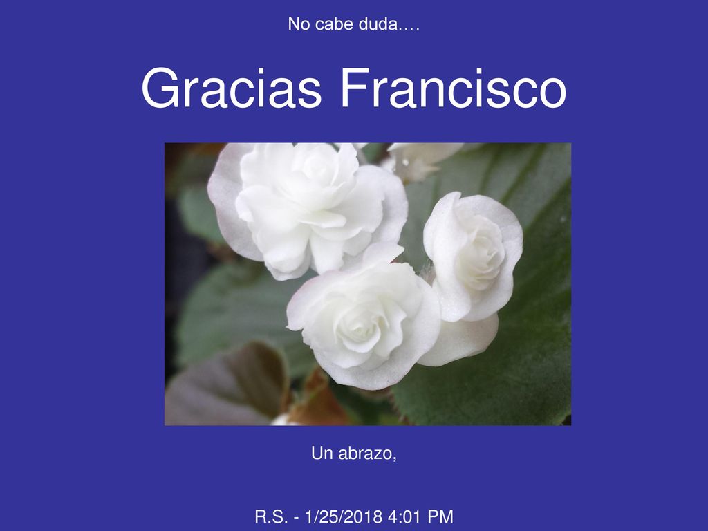 No cabe duda…. Gracias Francisco Un abrazo, R.S. - 1/25/2018 4:00 PM