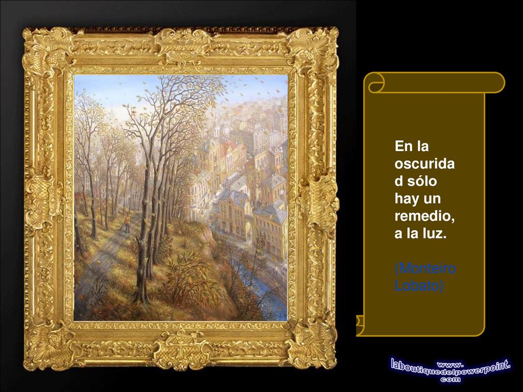 En la oscuridad sólo hay un remedio, a la luz. (Monteiro Lobato)