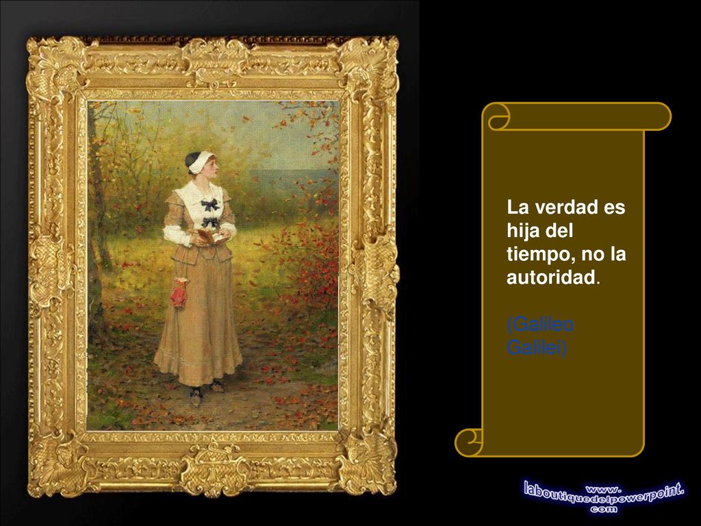La verdad es hija del tiempo, no la autoridad. (Galileo Galilei)