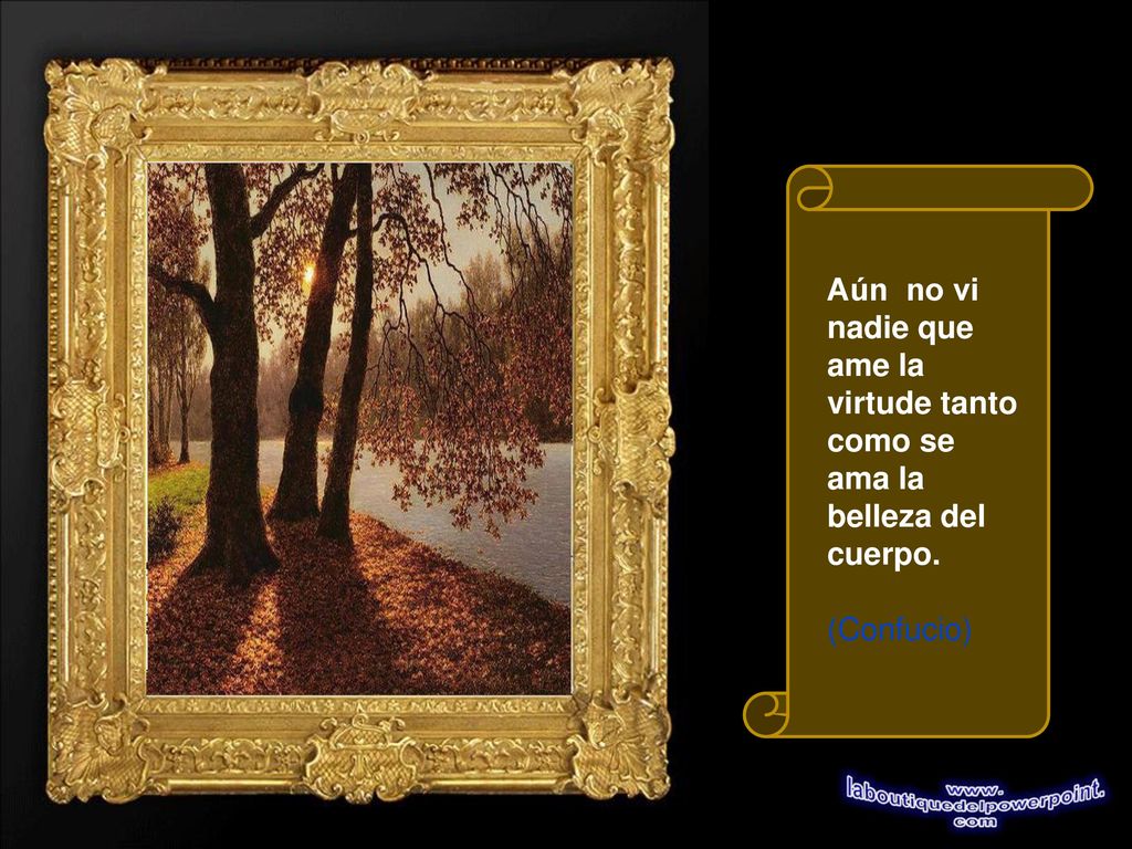 Aún no vi nadie que ame la virtude tanto como se ama la belleza del cuerpo. (Confucio)