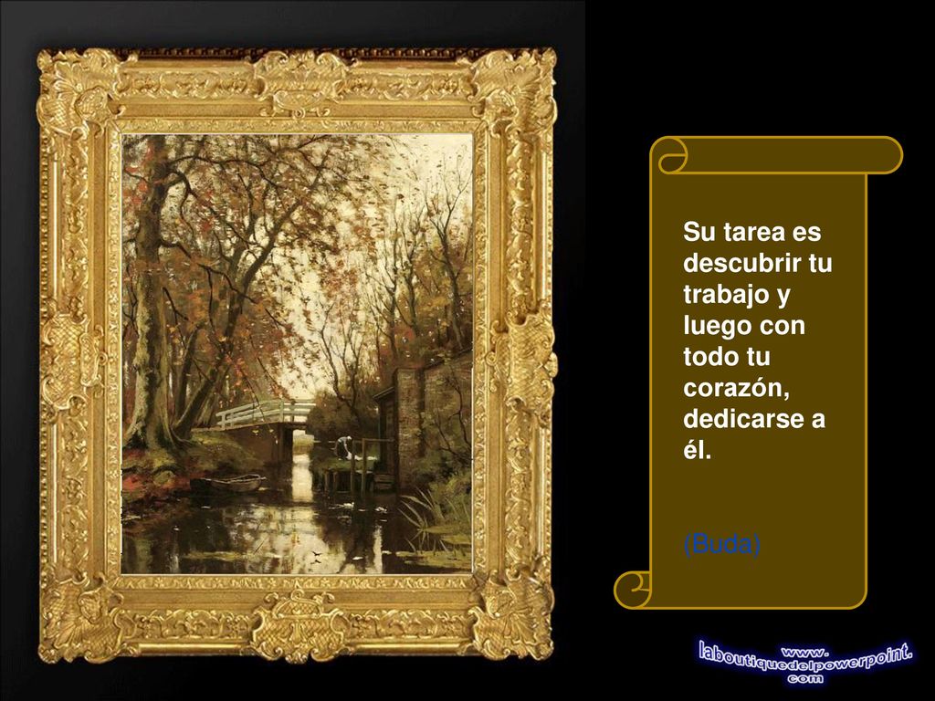 Su tarea es descubrir tu trabajo y luego con todo tu corazón, dedicarse a él. (Buda)