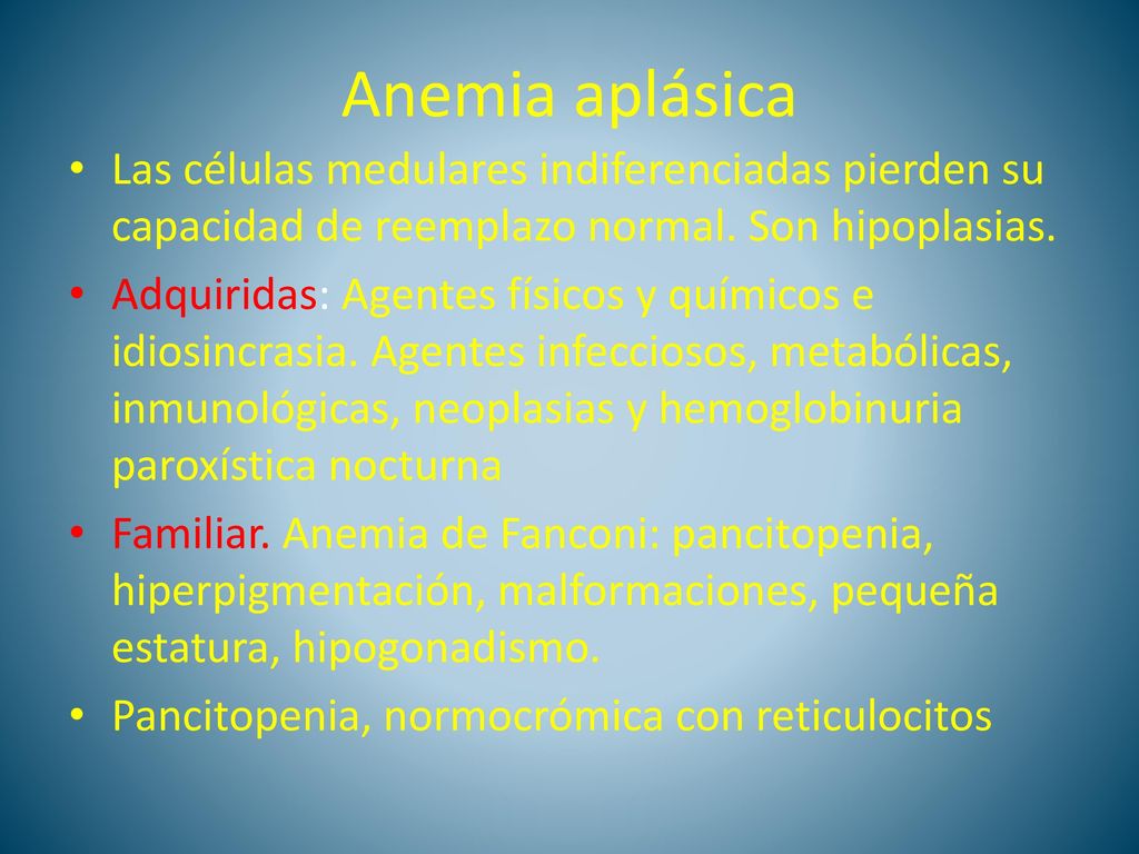 Anemia aplásica Las células medulares indiferenciadas pierden su capacidad de reemplazo normal. Son hipoplasias.