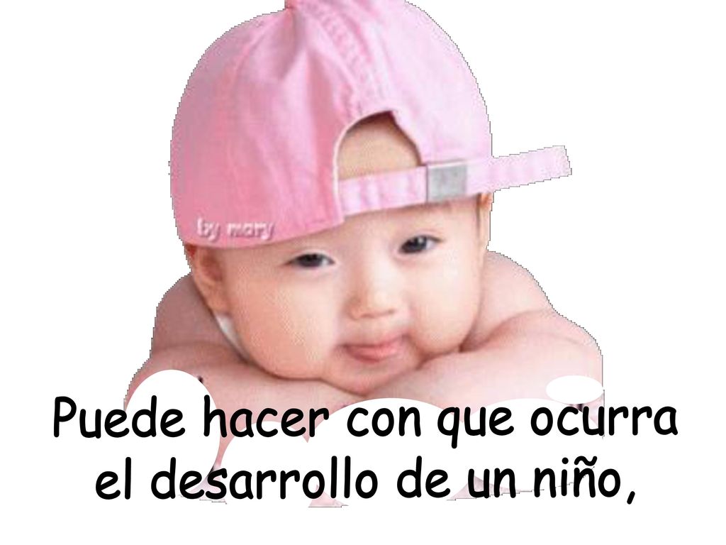 Puede hacer con que ocurra el desarrollo de un niño,