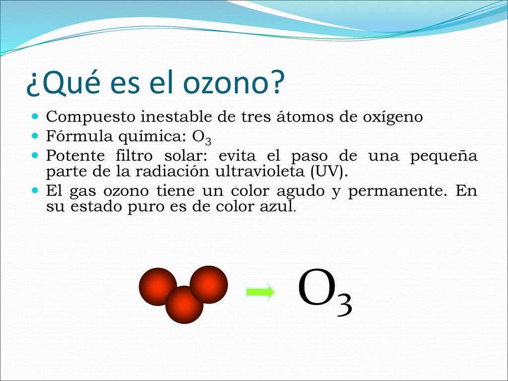 O3 ¿Qué es el ozono Compuesto inestable de tres átomos de oxígeno