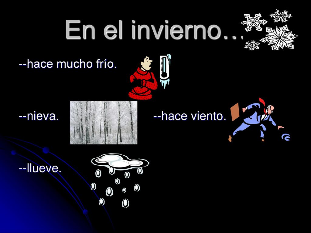 En el invierno… --hace mucho frío. --nieva. --hace viento. --llueve.