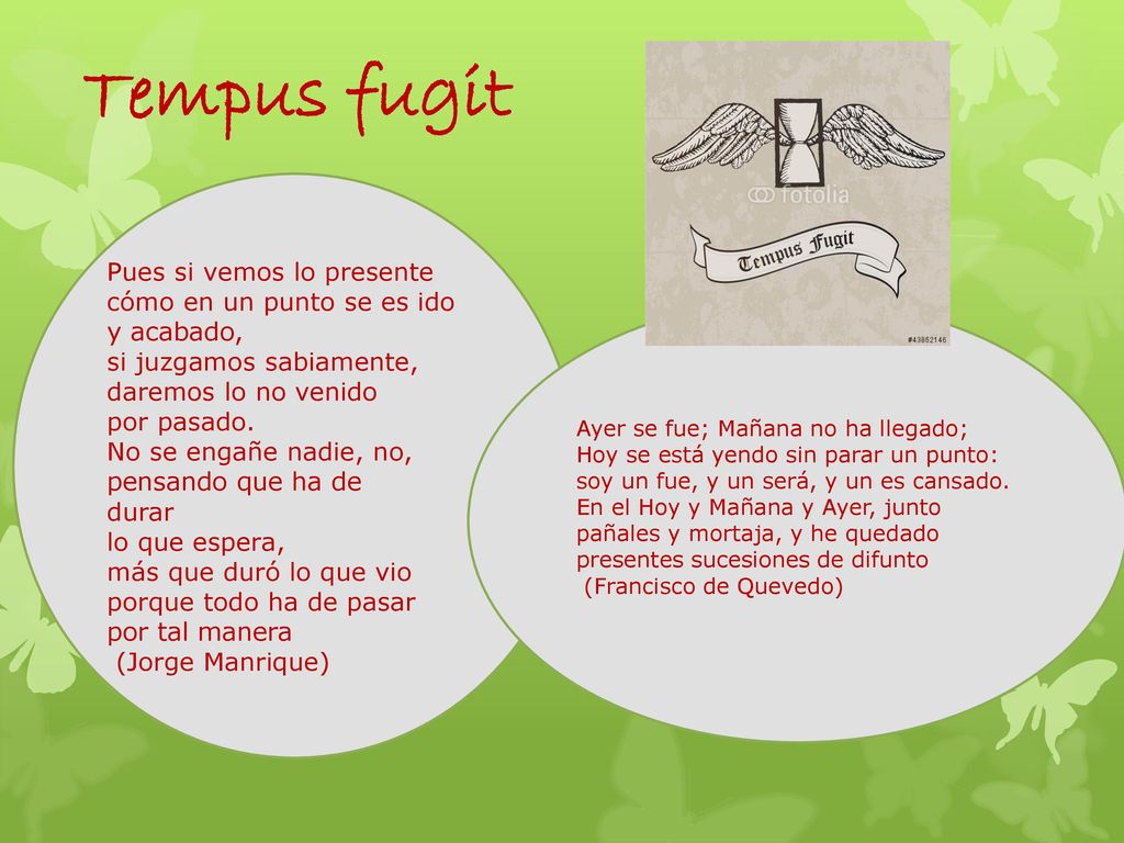 Tempus fugit Pues si vemos lo presente cómo en un punto se es ido
