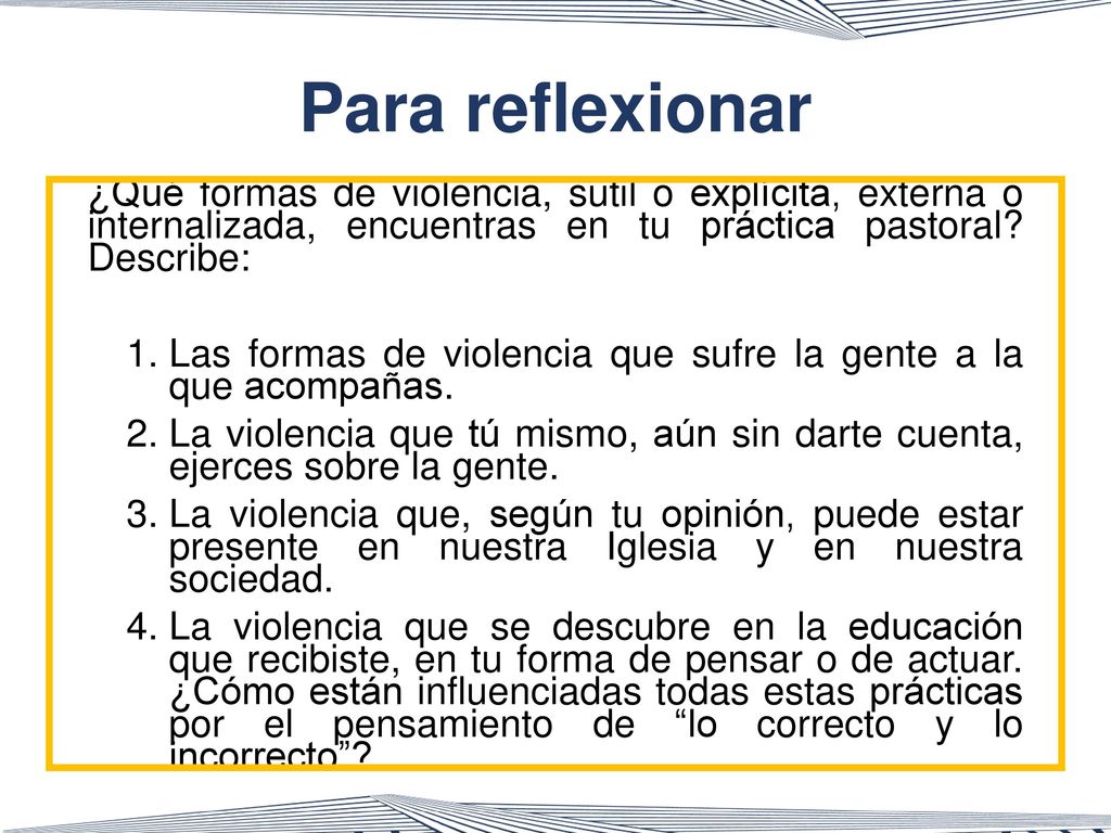 Para reflexionar ¿Qué formas de violencia, sutil o explícita, externa o internalizada, encuentras en tu práctica pastoral Describe: