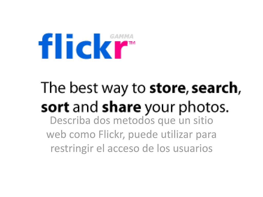 Describa dos metodos que un sitio web como Flickr, puede utilizar para restringir el acceso de los usuarios