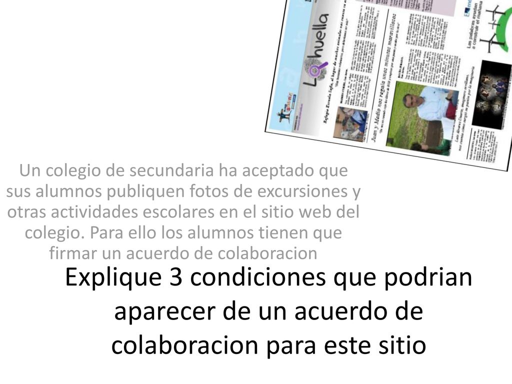 Un colegio de secundaria ha aceptado que sus alumnos publiquen fotos de excursiones y otras actividades escolares en el sitio web del colegio. Para ello los alumnos tienen que firmar un acuerdo de colaboracion
