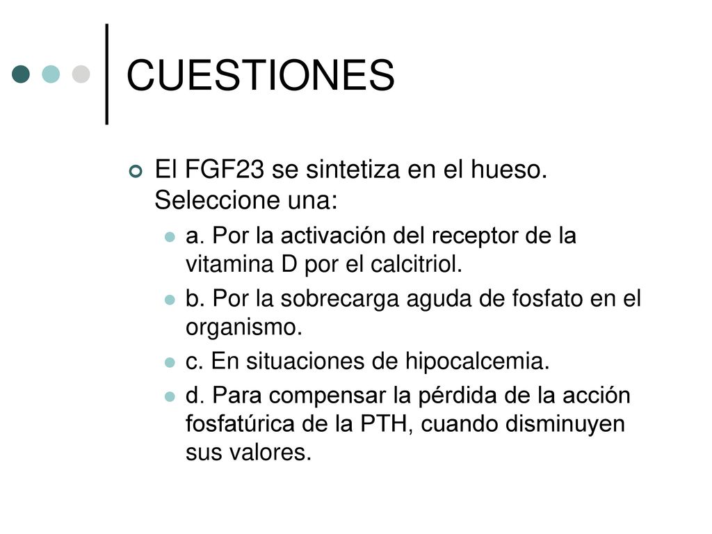 CUESTIONES El FGF23 se sintetiza en el hueso. Seleccione una:
