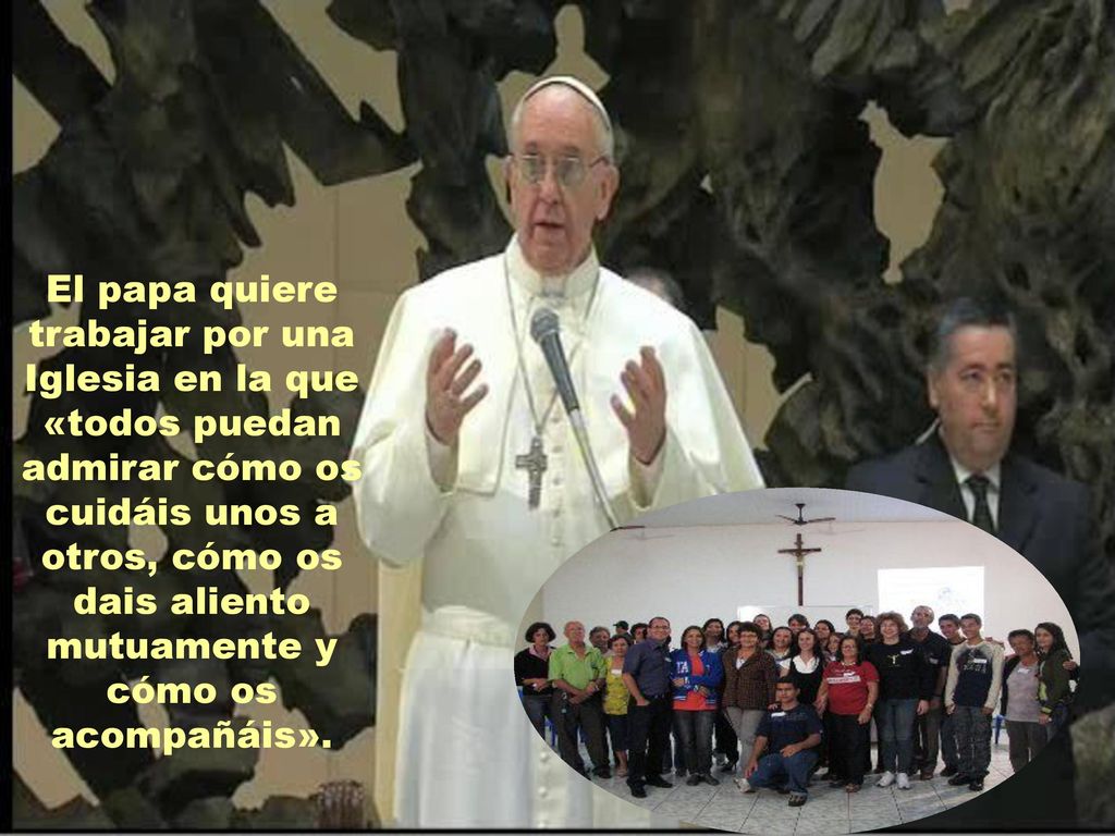 El papa quiere trabajar por una Iglesia en la que «todos puedan admirar cómo os cuidáis unos a otros, cómo os dais aliento mutuamente y cómo os acompañáis».