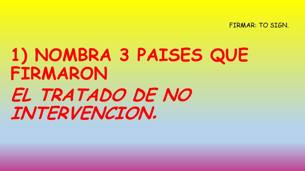 1) NOMBRA 3 PAISES QUE FIRMARON EL TRATADO DE NO INTERVENCION.