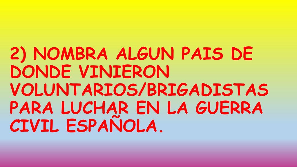 2) NOMBRA ALGUN PAIS DE DONDE VINIERON VOLUNTARIOS/BRIGADISTAS PARA LUCHAR EN LA GUERRA CIVIL ESPAÑOLA.