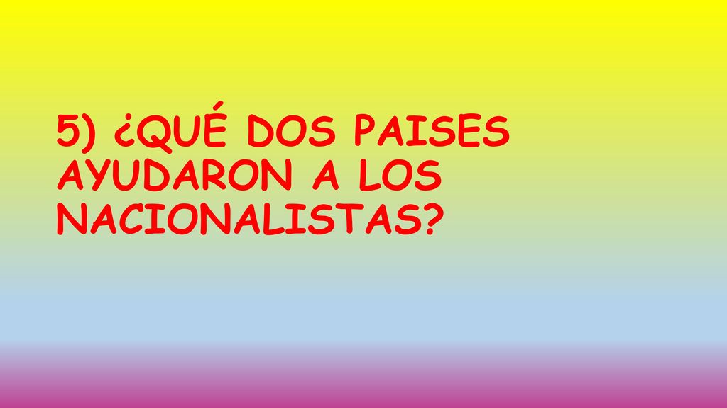5) ¿QUÉ DOS PAISES AYUDARON A LOS NACIONALISTAS
