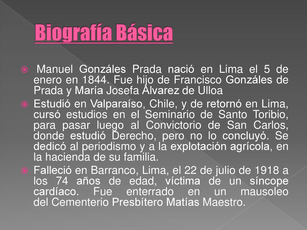 Biografía Básica Manuel Gonzáles Prada nació en Lima el 5 de enero en Fue hijo de Francisco Gonzáles de Prada y María Josefa Álvarez de Ulloa.