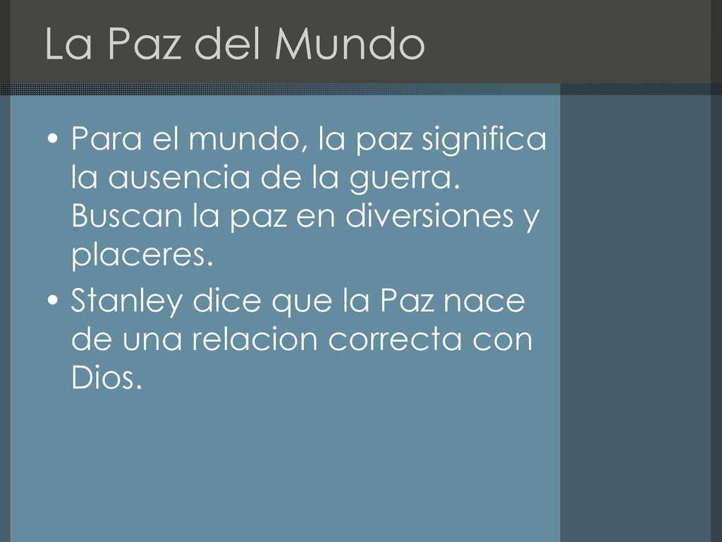La Paz del Mundo Para el mundo, la paz significa la ausencia de la guerra. Buscan la paz en diversiones y placeres.
