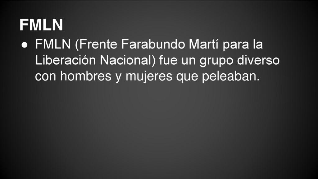 FMLN FMLN (Frente Farabundo Martí para la Liberación Nacional) fue un grupo diverso con hombres y mujeres que peleaban.