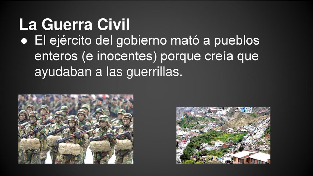 La Guerra Civil El ejército del gobierno mató a pueblos enteros (e inocentes) porque creía que ayudaban a las guerrillas.