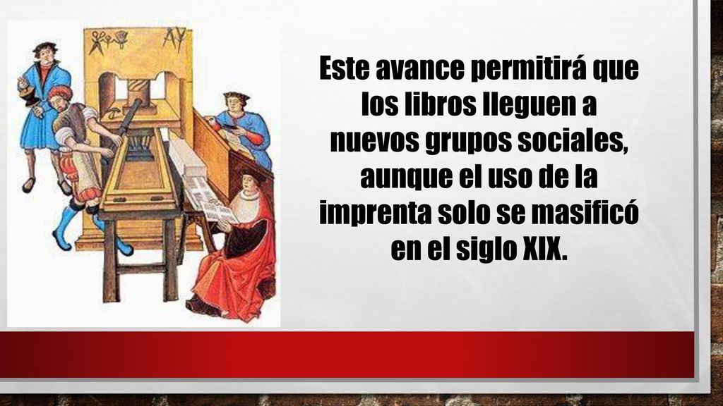 Este avance permitirá que los libros lleguen a nuevos grupos sociales, aunque el uso de la imprenta solo se masificó en el siglo XIX.