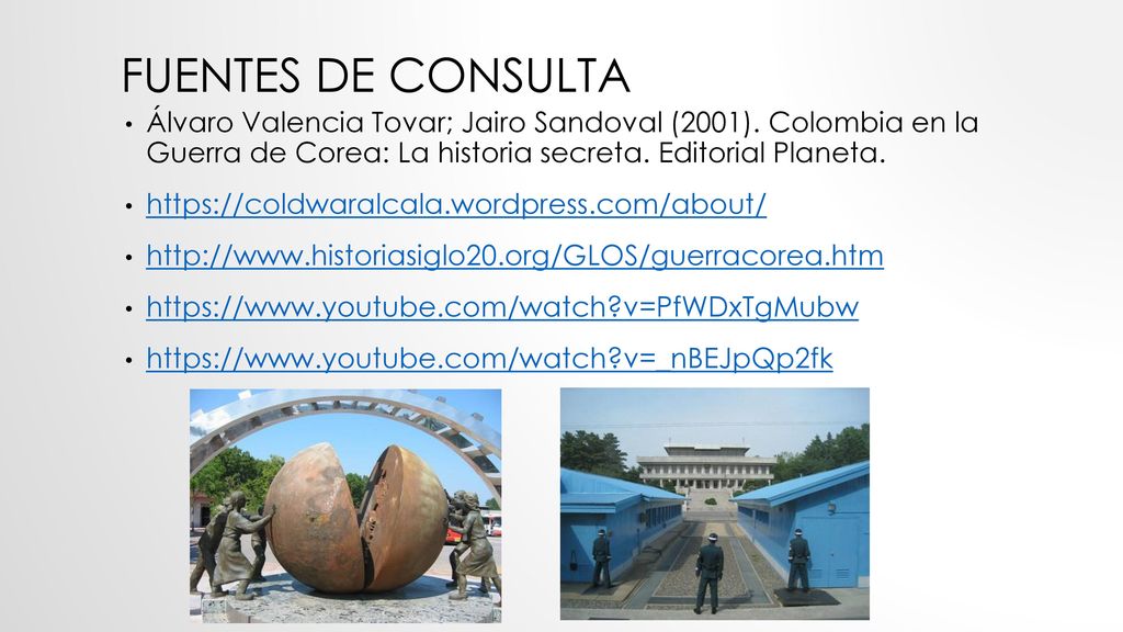 Fuentes de consulta Álvaro Valencia Tovar; Jairo Sandoval (2001). Colombia en la Guerra de Corea: La historia secreta. Editorial Planeta.