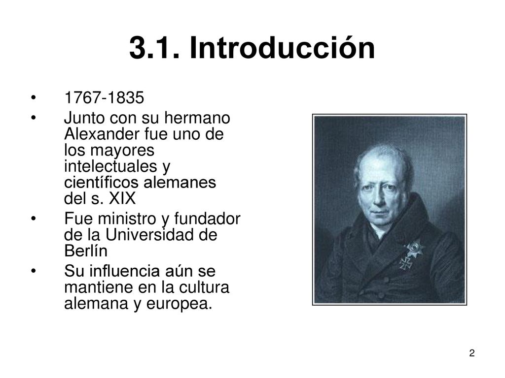 3.1. Introducción Junto con su hermano Alexander fue uno de los mayores intelectuales y científicos alemanes del s. XIX.