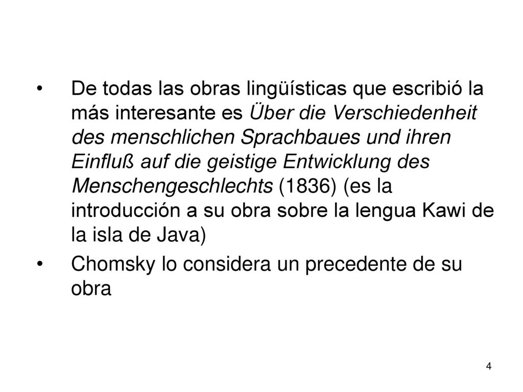 De todas las obras lingüísticas que escribió la más interesante es Über die Verschiedenheit des menschlichen Sprachbaues und ihren Einfluß auf die geistige Entwicklung des Menschengeschlechts (1836) (es la introducción a su obra sobre la lengua Kawi de la isla de Java)