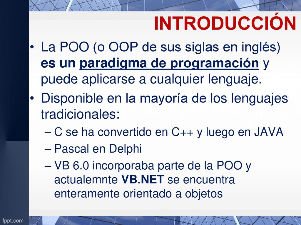 INTRODUCCIÓN La POO (o OOP de sus siglas en inglés) es un paradigma de programación y puede aplicarse a cualquier lenguaje.