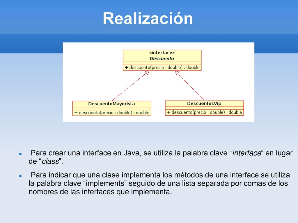 Realización Para crear una interface en Java, se utiliza la palabra clave interface en lugar de class .