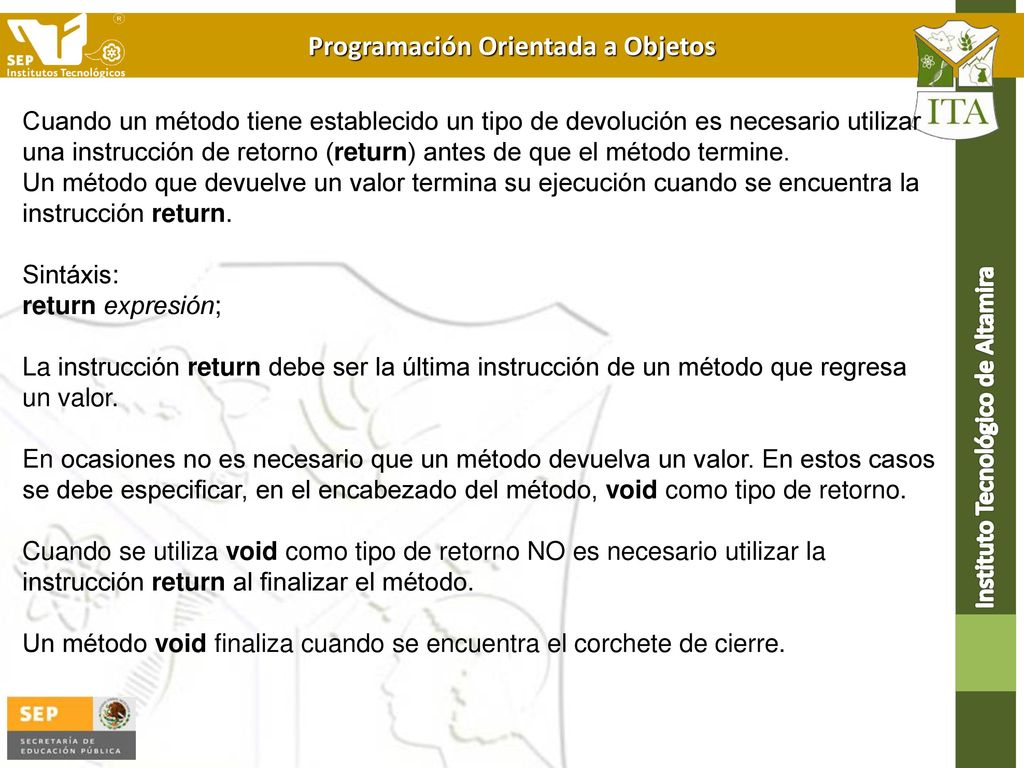 Cuando un método tiene establecido un tipo de devolución es necesario utilizar una instrucción de retorno (return) antes de que el método termine.