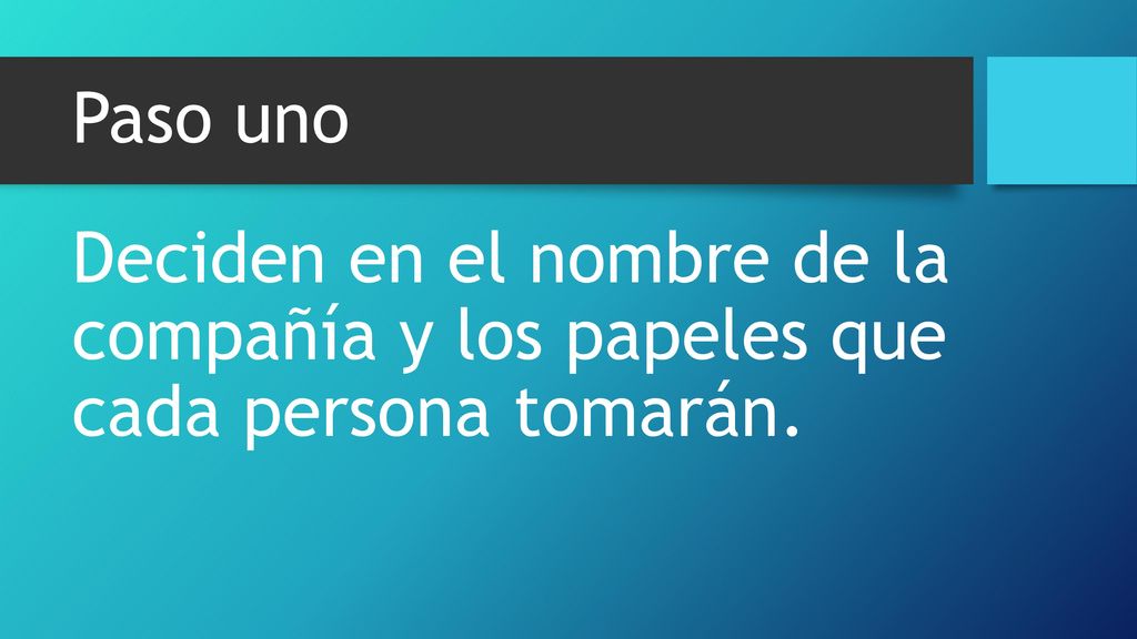 Paso uno Deciden en el nombre de la compañía y los papeles que cada persona tomarán.