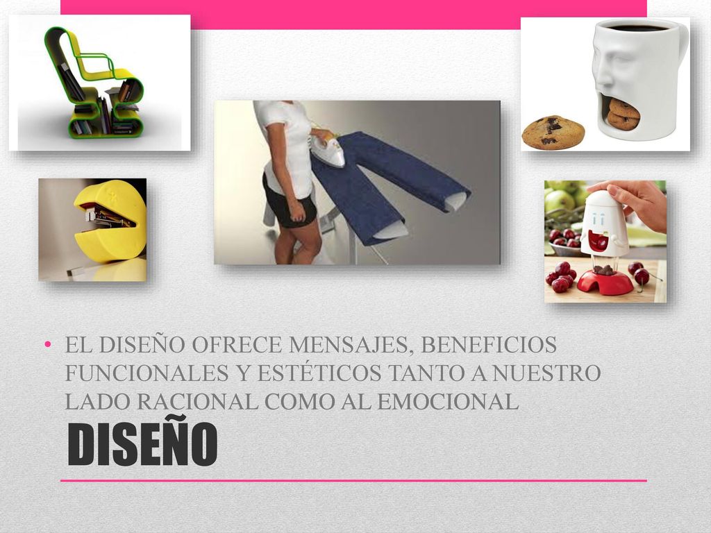 EL DISEÑO OFRECE MENSAJES, BENEFICIOS FUNCIONALES Y ESTÉTICOS TANTO A NUESTRO LADO RACIONAL COMO AL EMOCIONAL