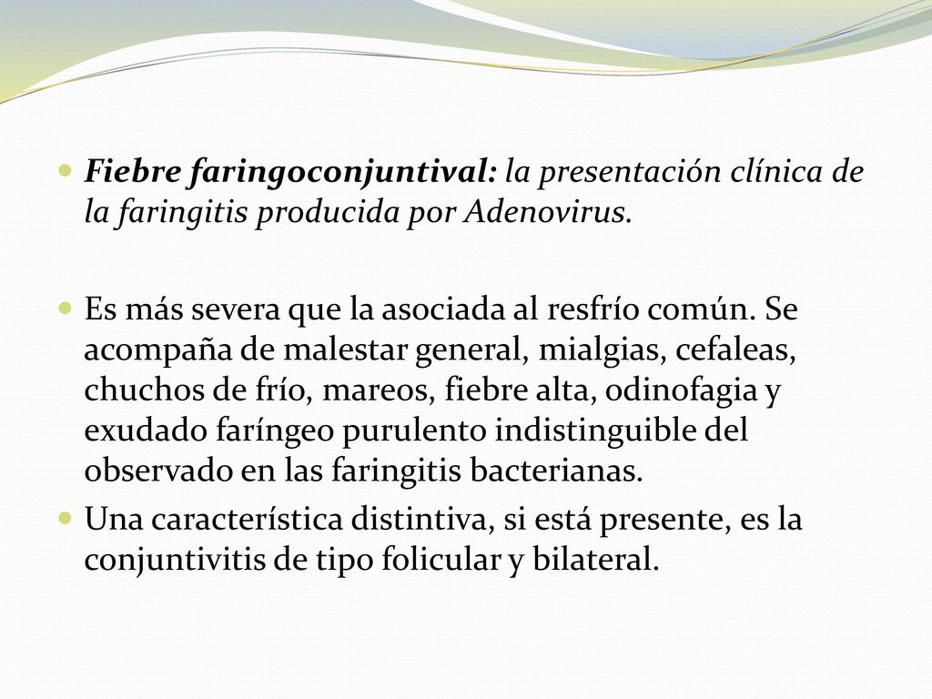 Fiebre faringoconjuntival: la presentación clínica de la faringitis producida por Adenovirus.