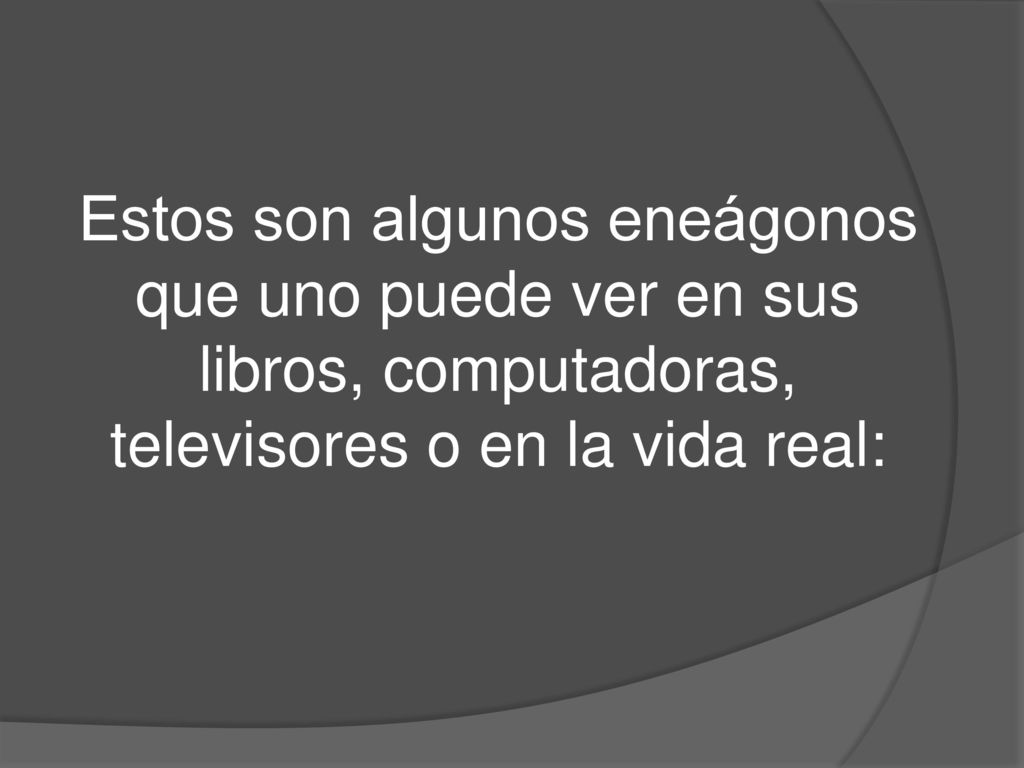 Estos son algunos eneágonos que uno puede ver en sus libros, computadoras, televisores o en la vida real: