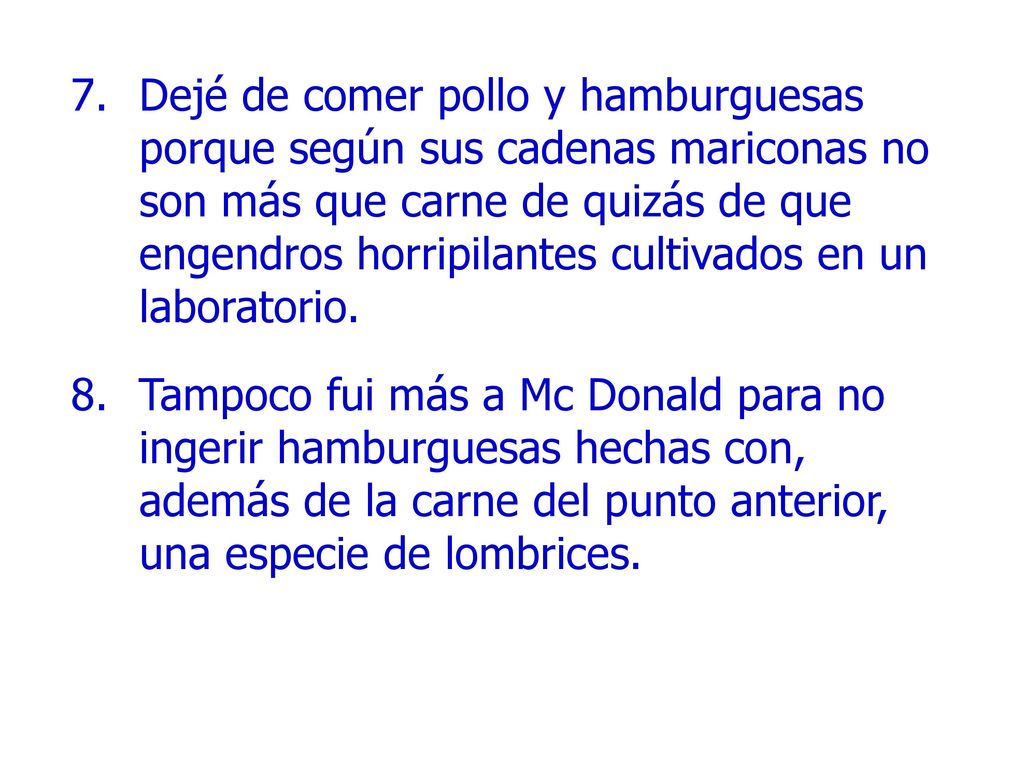 Dejé de comer pollo y hamburguesas porque según sus cadenas mariconas no son más que carne de quizás de que engendros horripilantes cultivados en un laboratorio.