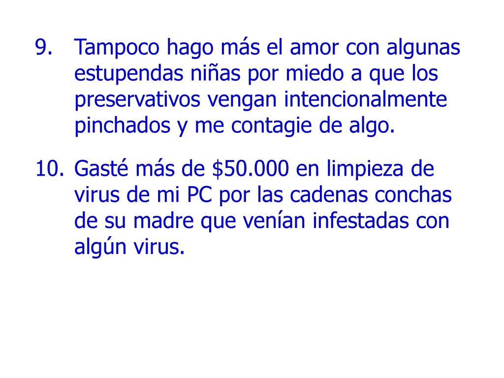 Tampoco hago más el amor con algunas estupendas niñas por miedo a que los preservativos vengan intencionalmente pinchados y me contagie de algo.