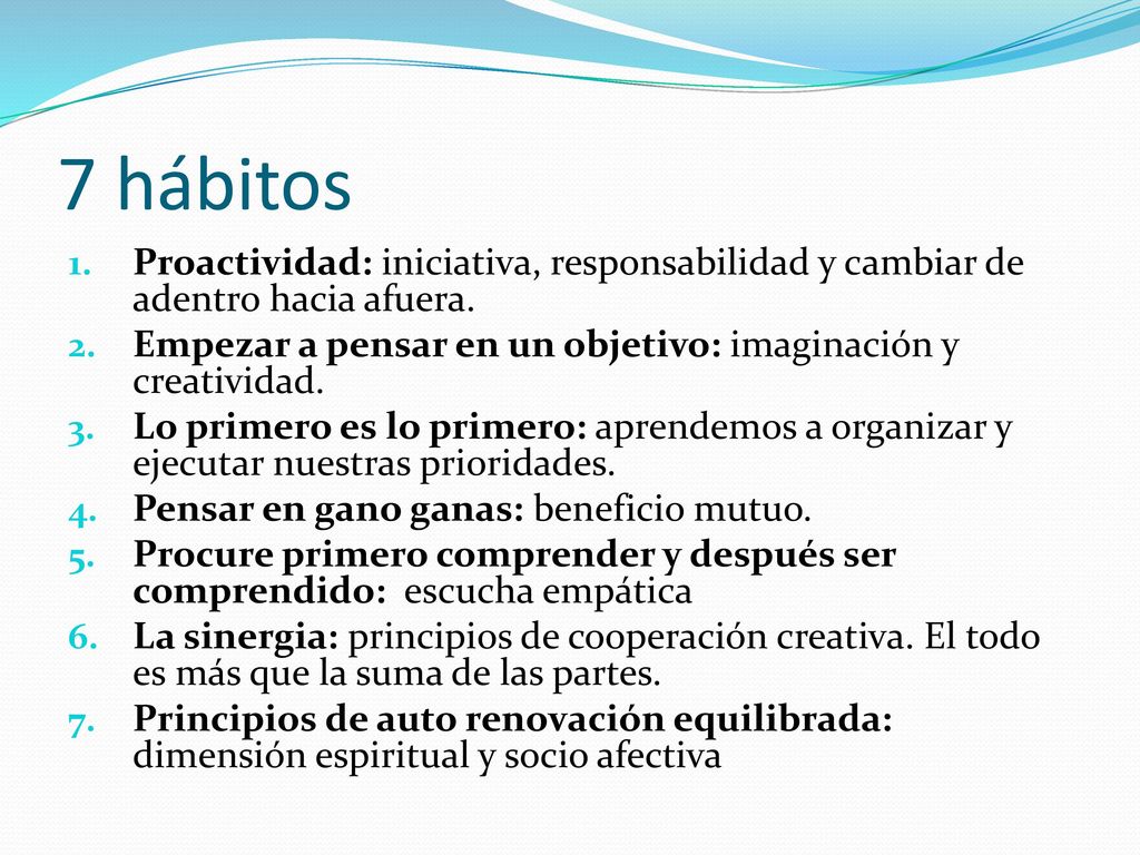 7 hábitos Proactividad: iniciativa, responsabilidad y cambiar de adentro hacia afuera. Empezar a pensar en un objetivo: imaginación y creatividad.