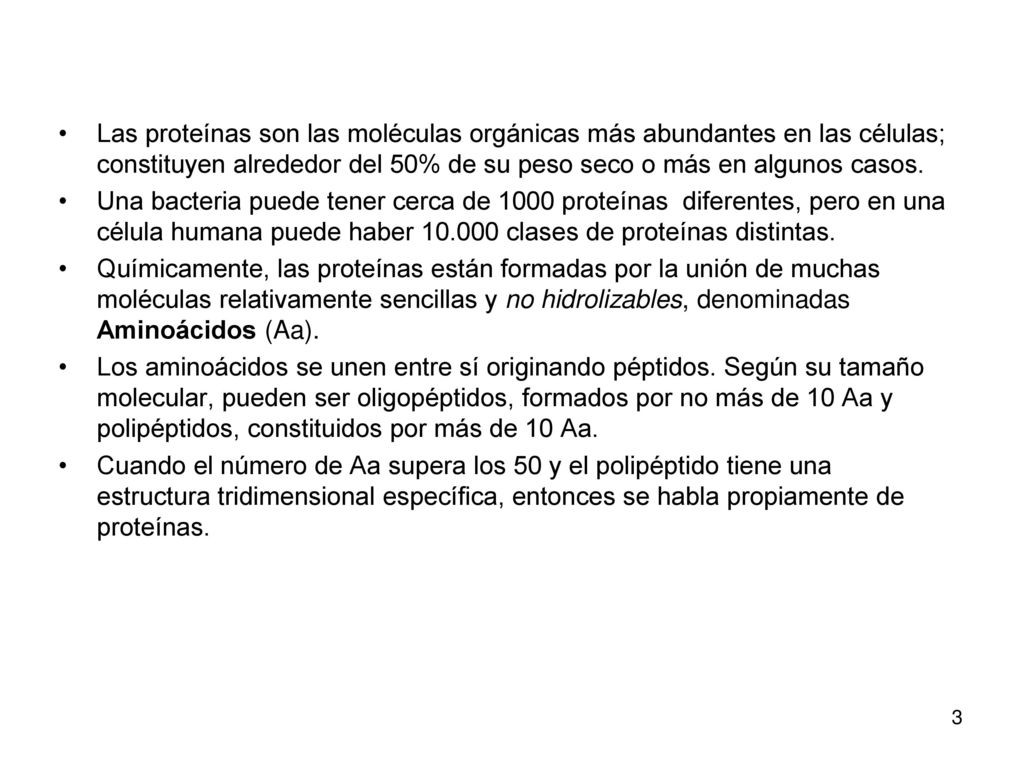 Las proteínas son las moléculas orgánicas más abundantes en las células; constituyen alrededor del 50% de su peso seco o más en algunos casos.