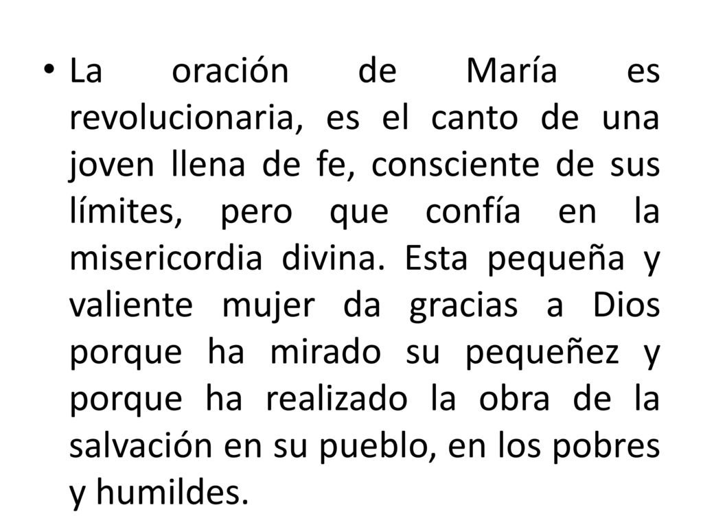 La oración de María es revolucionaria, es el canto de una joven llena de fe, consciente de sus límites, pero que confía en la misericordia divina.