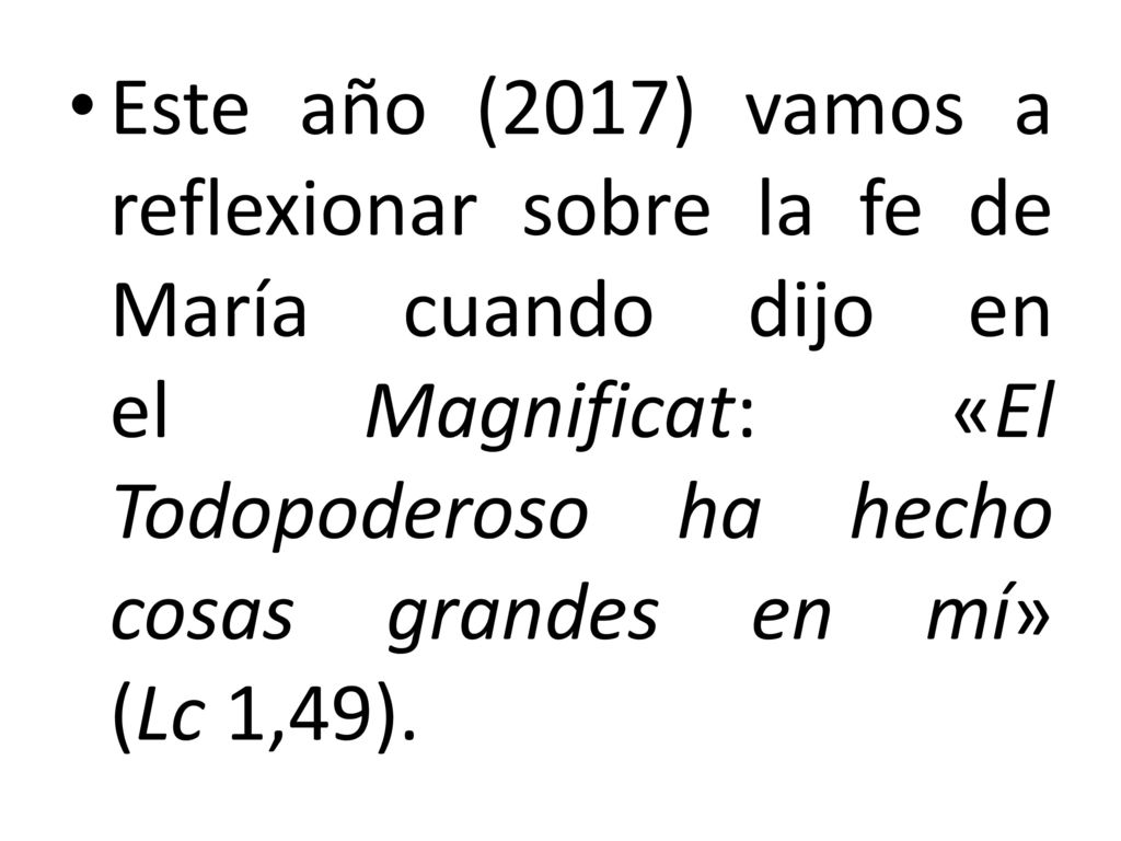 Este año (2017) vamos a reflexionar sobre la fe de María cuando dijo en el Magnificat: «El Todopoderoso ha hecho cosas grandes en mí» (Lc 1,49).